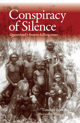 Conspiracy of Silence: Queensland's frontier killing times - Bottoms, Timothy
