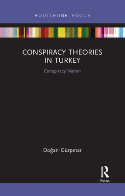 Conspiracy Theories in Turkey: Conspiracy Nation - Grpinar, Dogan