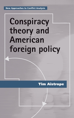 Conspiracy Theory and American Foreign Policy - Aistrope, Tim