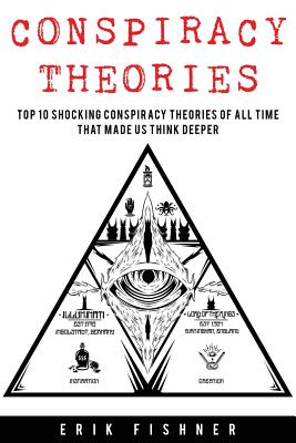 Conspiracy Theory: Top 10 Shocking Conspiracy Theories of All Time That Made Us Think Deeper - Fishner, Erik