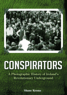Conspirators:: A Photographic History of Ireland's Revolutionary Underground