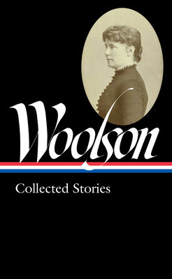 Constance Fenimore Woolson: Collected Stories (Loa #327) - Woolson, Constance Fenimore, and Rioux, Anne Boyd (Editor)