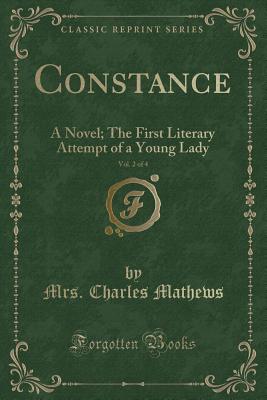 Constance, Vol. 2 of 4: A Novel; The First Literary Attempt of a Young Lady (Classic Reprint) - Mathews, Mrs Charles