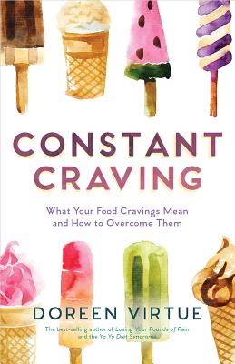Constant Craving: What Your Food Cravings Mean and How to Overcome Them - Virtue, Doreen, Ph.D., M.A., B.A.