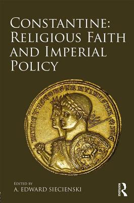 Constantine: Religious Faith and Imperial Policy - Siecienski, A. Edward (Editor)