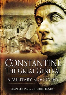 Constantine the Great General: a Military Biography - James, Elizabeth