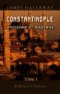 Constantinople Ancienne Et Moderne, Et Description Des C?tes Et Isles De L'Archipel Et De La Troade: Tome 1
