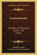 Constantinople: The Works Of Theophile Gautier V10 (1907)