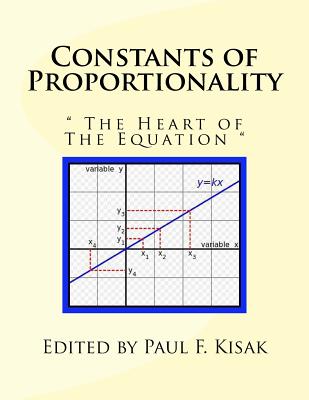 Constants of Proportionality: " The Heart of The Equation " - Kisak, Paul F