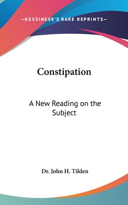 Constipation: A New Reading on the Subject - Tilden, John H, Dr.