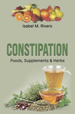 CONSTIPATION. Foods, Supplements & Herbs: Comprehensive Information, Recipes, Juices and Natural Remedies. - Afonso, Sara I (Translated by), and Mendoza, Laura (Translated by)