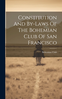 Constitution And By-laws Of The Bohemian Club Of San Francisco - Bohemian Club (San Francisco, Calif ) (Creator)