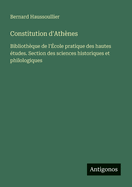 Constitution d'Ath?nes: Biblioth?que de l'?cole pratique des hautes ?tudes. Section des sciences historiques et philologiques