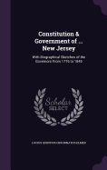 Constitution & Government of ... New Jersey: With Biographical Sketches of the Governors From 1776 to 1845