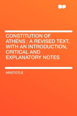 Constitution of Athens: A Revised Text, with an Introduction, Critical and Explanatory Notes - Aristotle, Aristotle