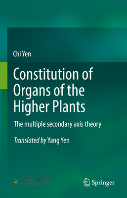 Constitution of Organs of the Higher Plants: The multiple secondary axis theory - Yen, Chi, and Yen, Yang (Translated by)