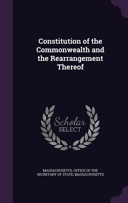 Constitution of the Commonwealth and the Rearrangement Thereof - Massachusetts Office of the Secretary O (Creator), and Massachusetts