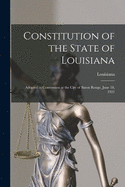 Constitution of the State of Louisiana: Adopted in Convention at the City of Baton Rouge, June 18, 1921