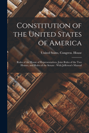 Constitution of the United States of America: Rules of the House of Representatives, Joint Rules of the Two Houses, and Rules of the Senate: With Jefferson's Manual