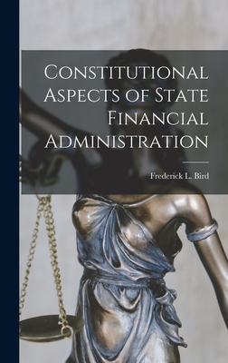Constitutional Aspects of State Financial Administration - Bird, Frederick L (Frederick Lucien) (Creator)