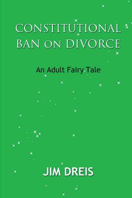 Constitutional Ban on Divorce - An Adult Fairy Tale - Wainio, Margi (Editor), and Dreis, Jim