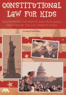 Constitutional Law for Kids: Discovering the Rights and Privileges Granted by the U.S. Constitution - Furi-Perry, Ursula