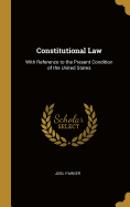 Constitutional Law: With Reference to the Present Condition of the United States