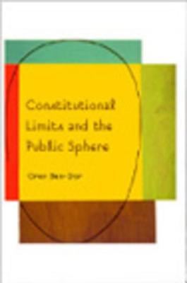 Constitutional Limits and the Public Sphere: A Critical Study of Benthams Constitutionalism - Ben-Dor, Oren, and Bast, J (Editor)