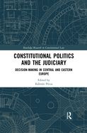 Constitutional Politics and the Judiciary: Decision-making in Central and Eastern Europe