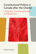 Constitutional Politics in Canada after the Charter: Liberalism, Communitarianism, and Systemism