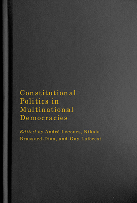 Constitutional Politics in Multinational Democracies: Volume 5 - Lecours, Andr (Editor), and Brassard-Dion, Nikola (Editor), and Laforest, Guy (Editor)