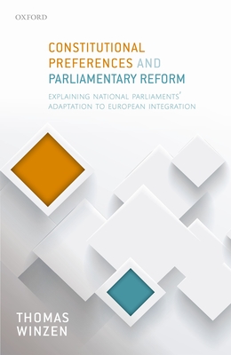 Constitutional Preferences and Parliamentary Reform: Explaining National Parliaments' Adaptation to European Integration - Winzen, Thomas