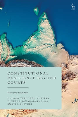 Constitutional Resilience in South Asia - Jhaveri, Swati (Editor), and Khaitan, Tarunabh (Editor), and Samararatne, Dinesha (Editor)