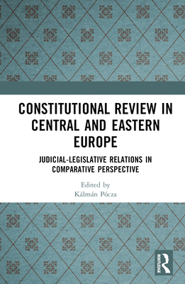 Constitutional Review in Central and Eastern Europe: Judicial-Legislative Relations in Comparative Perspective - Pcza, Klmn (Editor)