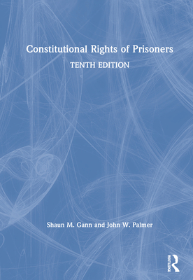 Constitutional Rights of Prisoners - Gann, Shaun M, and Palmer, John W