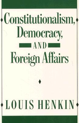 Constitutionalism, Democracy, and Foreign Affairs - Henkin, Louis