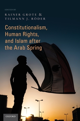 Constitutionalism, Human Rights, and Islam After the Arab Spring - Grote, Rainer, and Rder, Tilmann J, Dr.