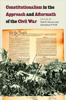 Constitutionalism in the Approach and Aftermath of the Civil War - Moreno, Paul D (Editor), and O'Neill, Johnathan (Editor)