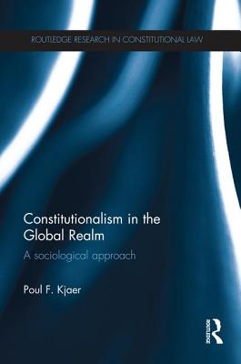 Constitutionalism in the Global Realm: A Sociological Approach - Kjaer, Poul F.