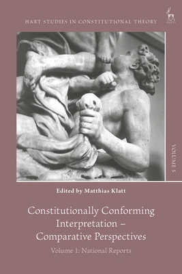 Constitutionally Conforming Interpretation - Comparative Perspectives: Volume 1: National Reports - Barzun, Charles (Editor), and Visser, Maartje de (Editor), and Klatt, Matthias (Editor)