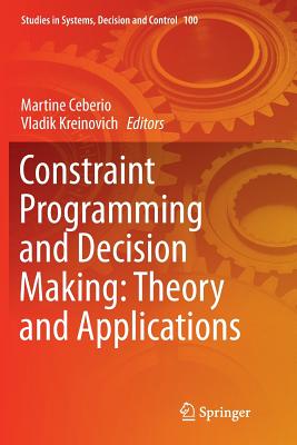 Constraint Programming and Decision Making: Theory and Applications - Ceberio, Martine (Editor), and Kreinovich, Vladik (Editor)