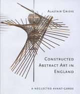 Constructed Abstract Art in England: A Neglected Avant-Garde