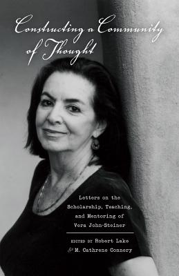 Constructing a Community of Thought: Letters on the Scholarship, Teaching, and Mentoring of Vera John-Steiner - Goodman, Greg S, and Lake, Robert (Editor), and Connery, M Cathrene (Editor)