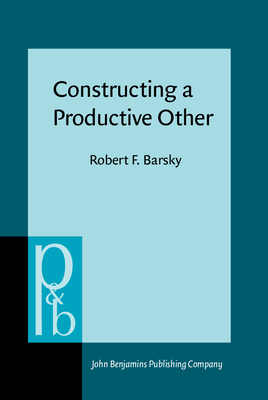 Constructing a Productive Other: Discourse Theory and the Convention Refugee Hearing - Barsky, Robert F, Dr.