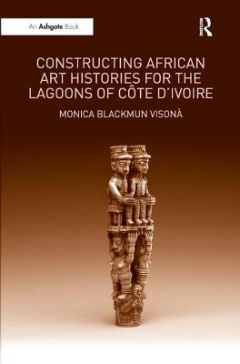 Constructing African Art Histories for the Lagoons of Cte d'Ivoire - Vison, Monica Blackmun