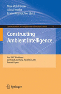 Constructing Ambient Intelligence: Ami 2007 Workshops Darmstadt, Germany, November 7-10, 2007, Revised Papers