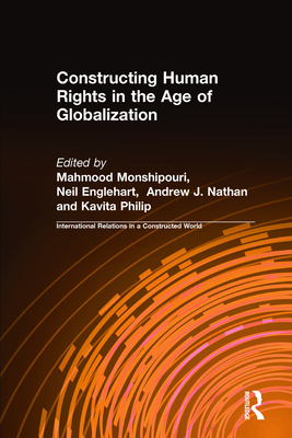 Constructing Human Rights in the Age of Globalization - Monshipouri, Mahmood, and Englehart, Neil, and Nathan, Andrew J, Professor