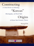 Constructing "Korean" Origins: A Critical Review of Archaeology, Historiography, and Racial Myth in Korean State-Formation Theories