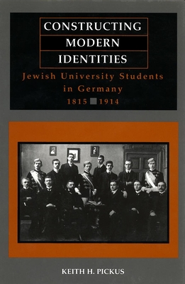 Constructing Modern Identities: Jewish University Students in Germany, 1815-1914 - Pickus, Keith