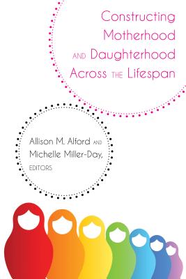 Constructing Motherhood and Daughterhood Across the Lifespan - Socha, Thomas (Editor), and Alford, Allison M (Editor), and Miller-Day, Michelle (Editor)